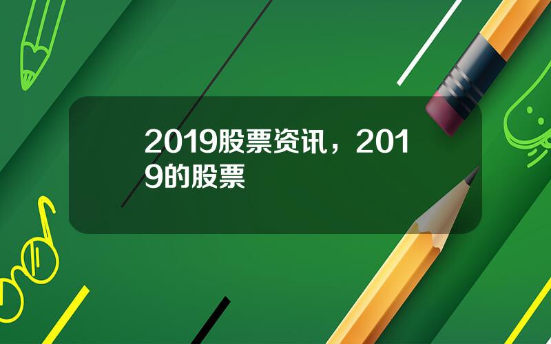 2019股票资讯，2019的股票