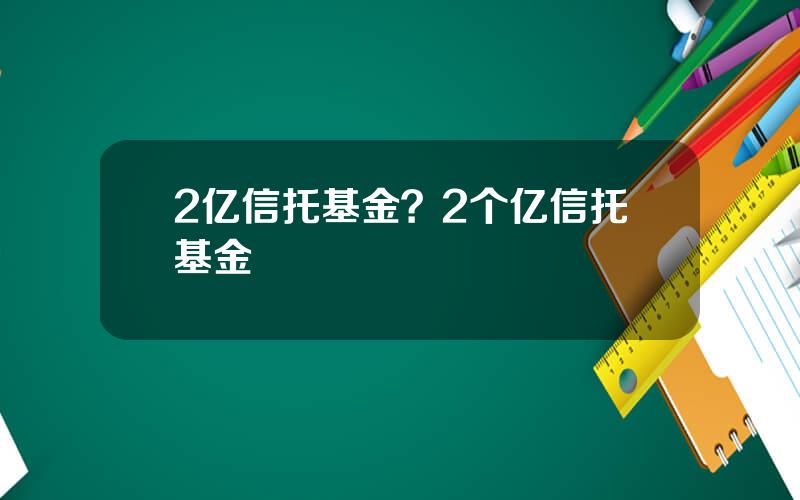 2亿信托基金？2个亿信托基金