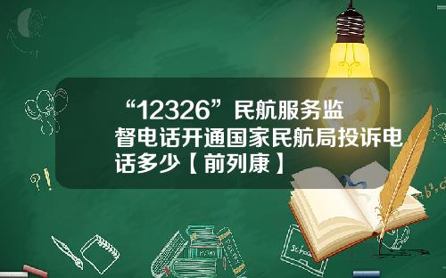 “12326”民航服务监督电话开通国家民航局投诉电话多少【前列康】