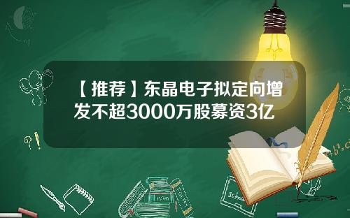 【推荐】东晶电子拟定向增发不超3000万股募资3亿