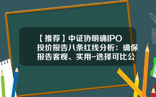 【推荐】中证协明确IPO投价报告八条红线分析:确保报告客观、实用-选择可比公司的要求