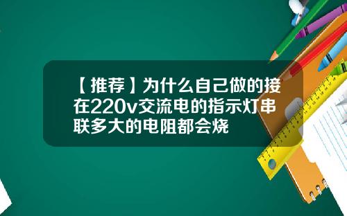 【推荐】为什么自己做的接在220v交流电的指示灯串联多大的电阻都会烧