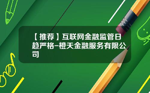 【推荐】互联网金融监管日趋严格-橙天金融服务有限公司