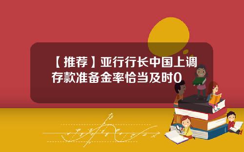 【推荐】亚行行长中国上调存款准备金率恰当及时0