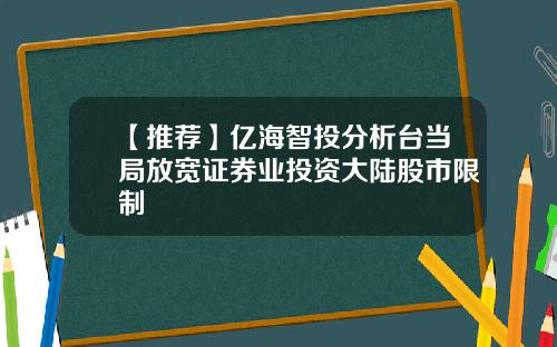 【推荐】亿海智投分析台当局放宽证券业投资大陆股市限制