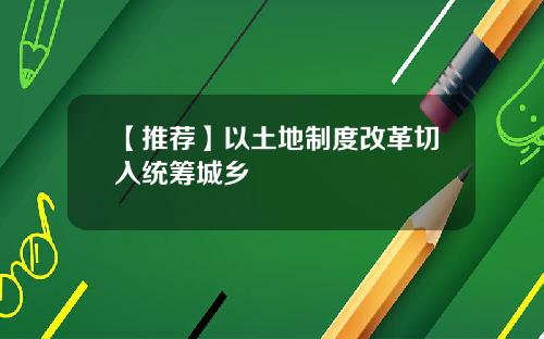 【推荐】以土地制度改革切入统筹城乡