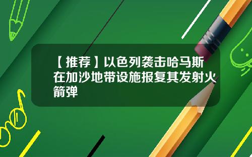 【推荐】以色列袭击哈马斯在加沙地带设施报复其发射火箭弹