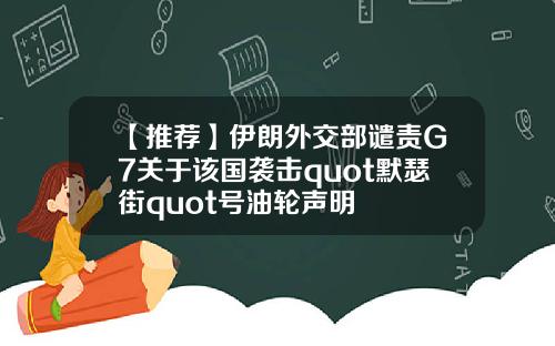 【推荐】伊朗外交部谴责G7关于该国袭击quot默瑟街quot号油轮声明