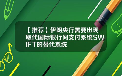 【推荐】伊朗央行需要出现取代国际银行间支付系统SWIFT的替代系统