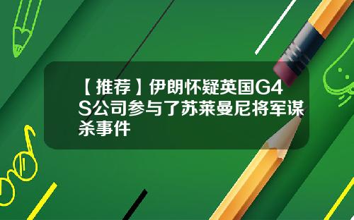 【推荐】伊朗怀疑英国G4S公司参与了苏莱曼尼将军谋杀事件