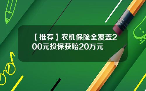 【推荐】农机保险全覆盖200元投保获赔20万元