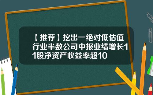 【推荐】挖出一绝对低估值行业半数公司中报业绩增长11股净资产收益率超10