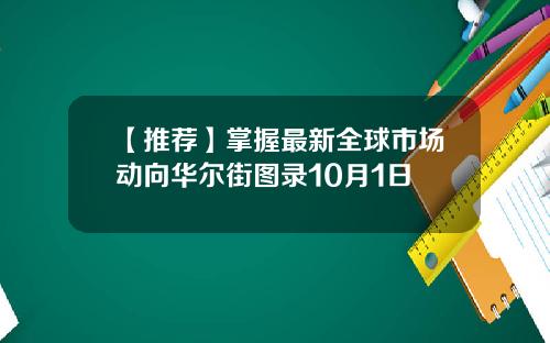 【推荐】掌握最新全球市场动向华尔街图录10月1日