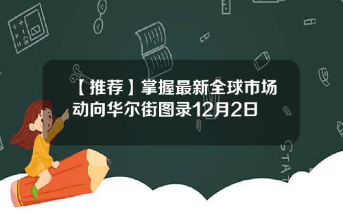 【推荐】掌握最新全球市场动向华尔街图录12月2日