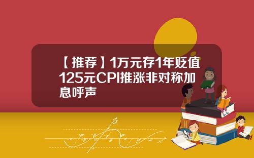 【推荐】1万元存1年贬值125元CPI推涨非对称加息呼声