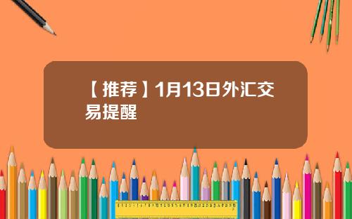 【推荐】1月13日外汇交易提醒