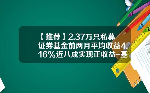 【推荐】2.37万只私募证券基金前两月平均收益4.16%近八成实现正收益-基金年平均