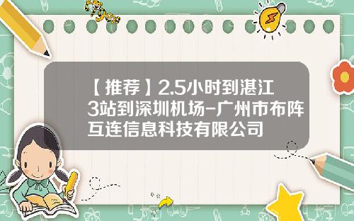 【推荐】2.5小时到湛江3站到深圳机场-广州市布阵互连信息科技有限公司