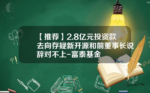 【推荐】2.8亿元投资款去向存疑新开源和前董事长说辞对不上-富泰基金