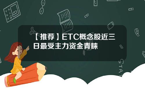 【推荐】ETC概念股近三日最受主力资金青睐