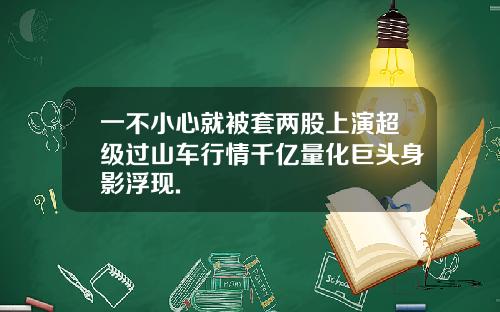 一不小心就被套两股上演超级过山车行情千亿量化巨头身影浮现.