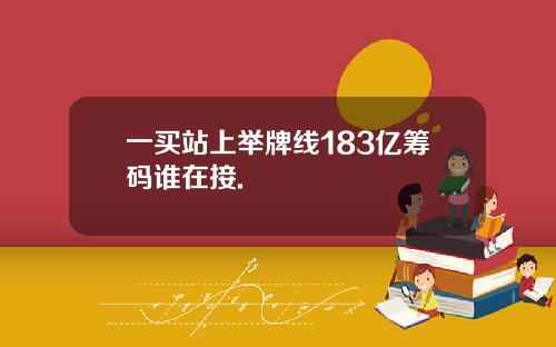 一买站上举牌线183亿筹码谁在接.