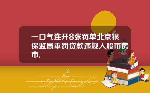 一口气连开8张罚单北京银保监局重罚贷款违规入股市房市.