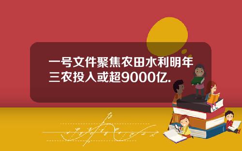 一号文件聚焦农田水利明年三农投入或超9000亿.