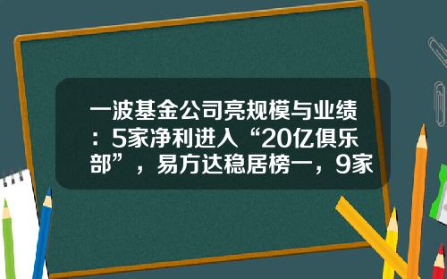 一波基金公司亮规模与业绩:5家净利进入“20亿俱乐部”,易方达稳居榜一,9家增收又增利-广发基金规模