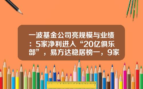 一波基金公司亮规模与业绩:5家净利进入“20亿俱乐部”,易方达稳居榜一,9家增收又增利-易方达基金