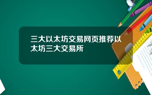 三大以太坊交易网页推荐以太坊三大交易所
