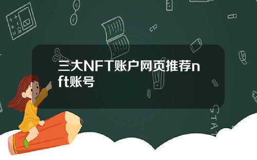 三大NFT账户网页推荐nft账号