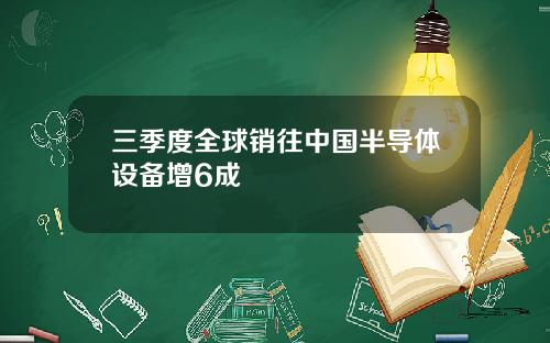 三季度全球销往中国半导体设备增6成