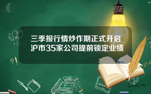 三季报行情炒作期正式开启沪市35家公司提前锁定业绩