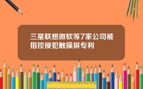 三星联想微软等7家公司被指控侵犯触摸屏专利