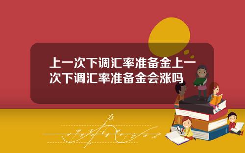 上一次下调汇率准备金上一次下调汇率准备金会涨吗