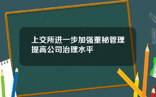 上交所进一步加强董秘管理提高公司治理水平