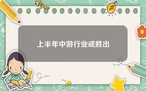 上半年中游行业或胜出