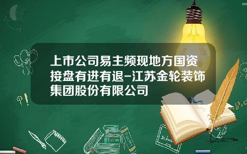 上市公司易主频现地方国资接盘有进有退-江苏金轮装饰集团股份有限公司