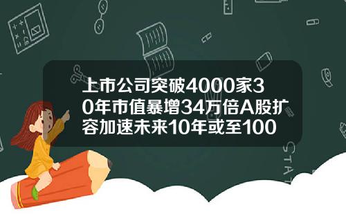 上市公司突破4000家30年市值暴增34万倍A股扩容加速未来10年或至10000家