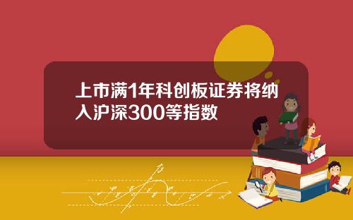 上市满1年科创板证券将纳入沪深300等指数