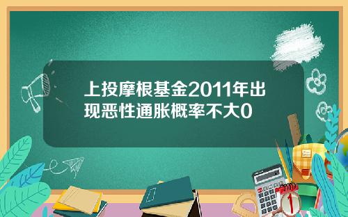 上投摩根基金2011年出现恶性通胀概率不大0