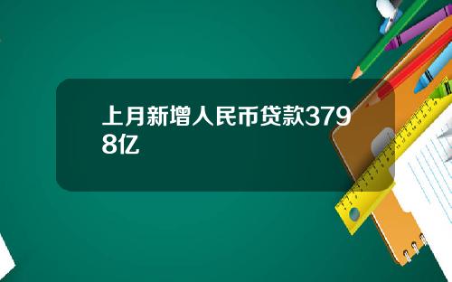 上月新增人民币贷款3798亿