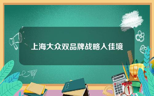 上海大众双品牌战略入佳境