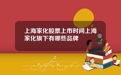 上海家化股票上市时间上海家化旗下有哪些品牌
