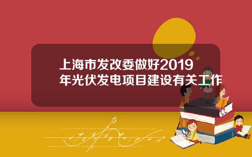 上海市发改委做好2019年光伏发电项目建设有关工作