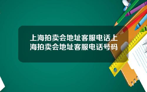 上海拍卖会地址客服电话上海拍卖会地址客服电话号码