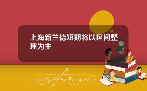 上海新兰德短期将以区间整理为主