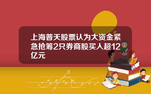 上海普天股票认为大资金紧急抢筹2只券商股买入超12亿元