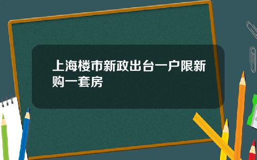 上海楼市新政出台一户限新购一套房